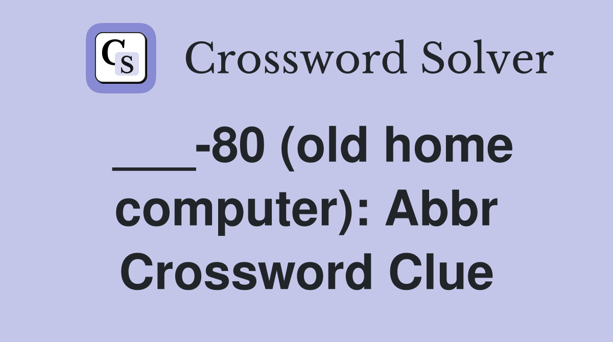80 (old home computer) Abbr. Crossword Clue Answers Crossword Solver